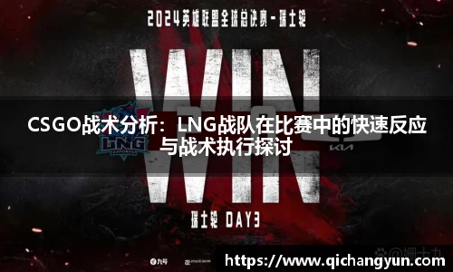 CSGO战术分析：LNG战队在比赛中的快速反应与战术执行探讨